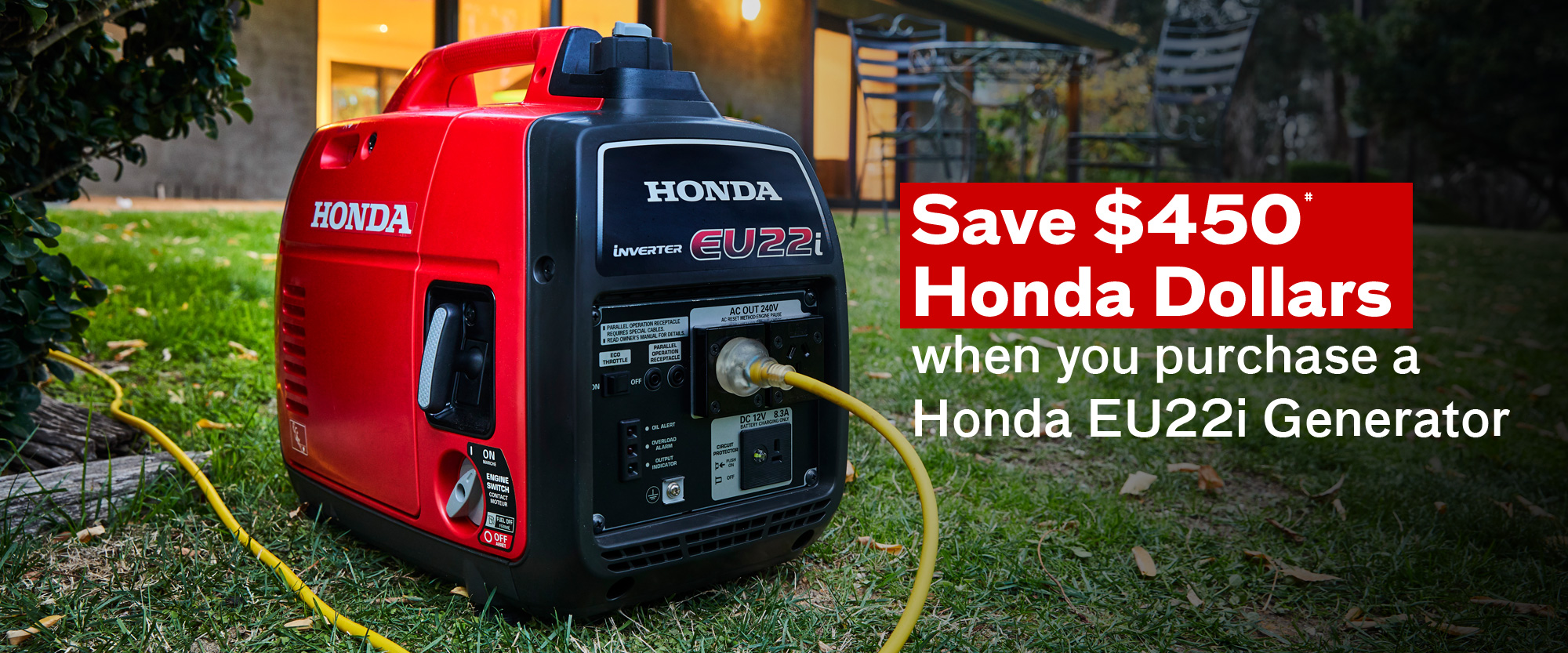 Save $450* Honda Dollars when you purchase a Honda EU22i Generator
